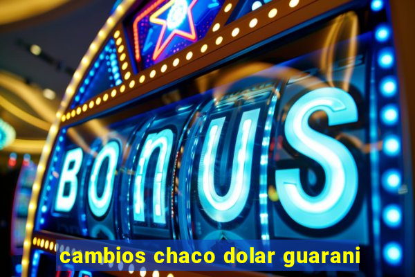 cambios chaco dolar guarani